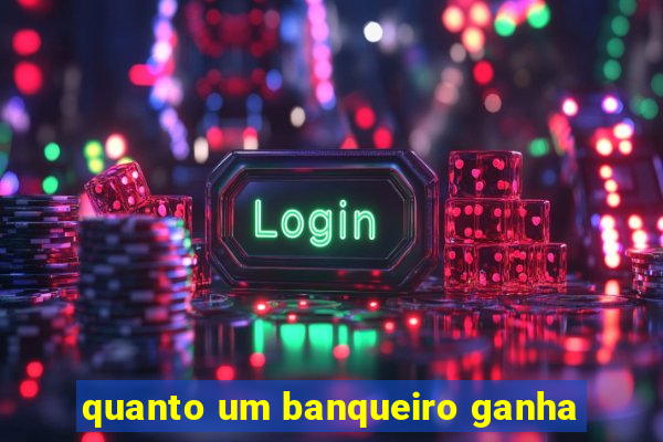 quanto um banqueiro ganha